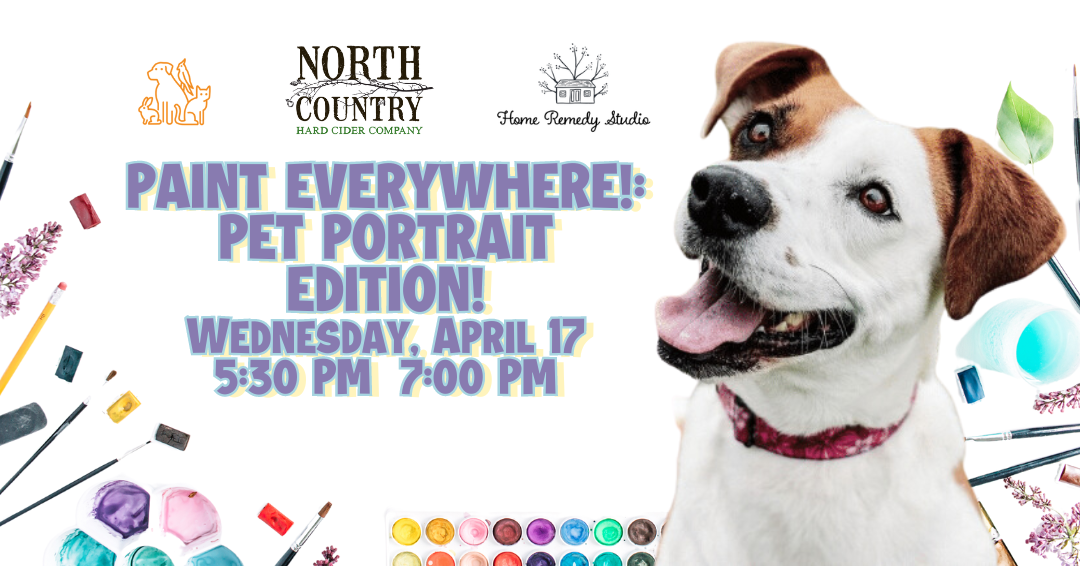 "Paint Everywhere: Pet Portrait Edition! Wednesday, April 17 5:30 pm - 7:00 pm"